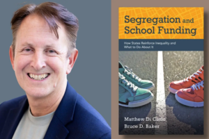 Image showing Bruce D. Baker beside the cover of Segregation and School Funding: How States Reinforce Inequality and What to Do About It.