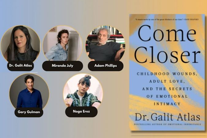 Promotional graphic for Galit Atlas’s Come Closer virtual book launch showing Atlas, Miranda July, Adam Phillips, Gary Gulman, Noga Erez and the book cover.