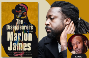 Promotional graphic for The Disappearers showing the book cover beside a portrait of Marlon James, with a smaller inset portrait of Kei Miller.